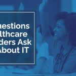 3 Questions Healthcare Leaders Ask Us About IT STG