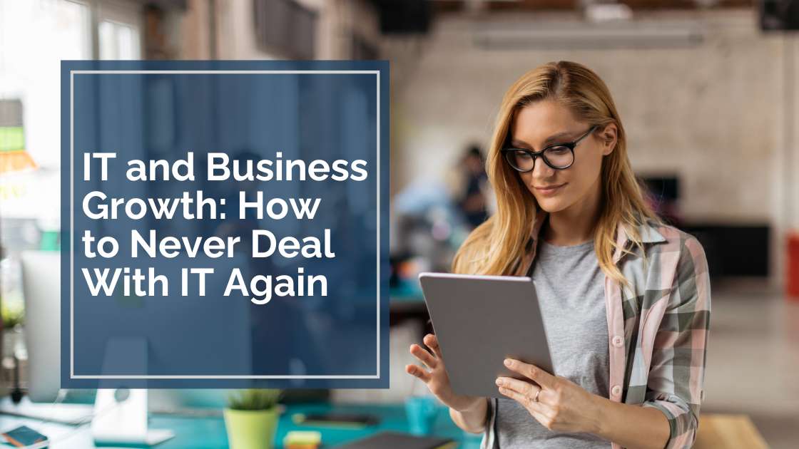 IT and Business Growth How to Never Deal With IT Again