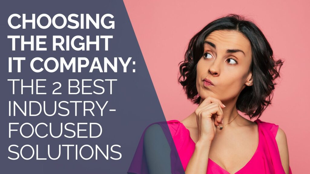 Choosing the Right IT Company The 2 Best Industry Focused Solutions