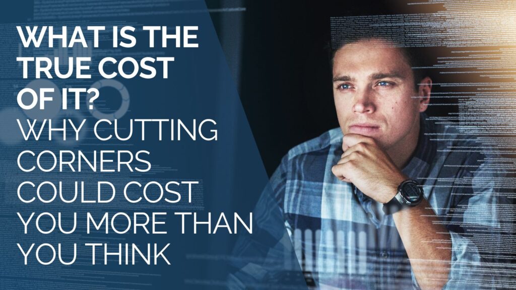 What is the True Cost of IT Why Cutting Corners Could Cost You More Than You Think