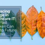 Embracing change in healthcare IT: how past mistakes can lead to future success.