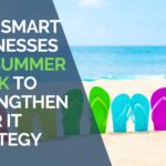 How Smart Businesses Use Summer Break to Strengthen Their IT Strategy