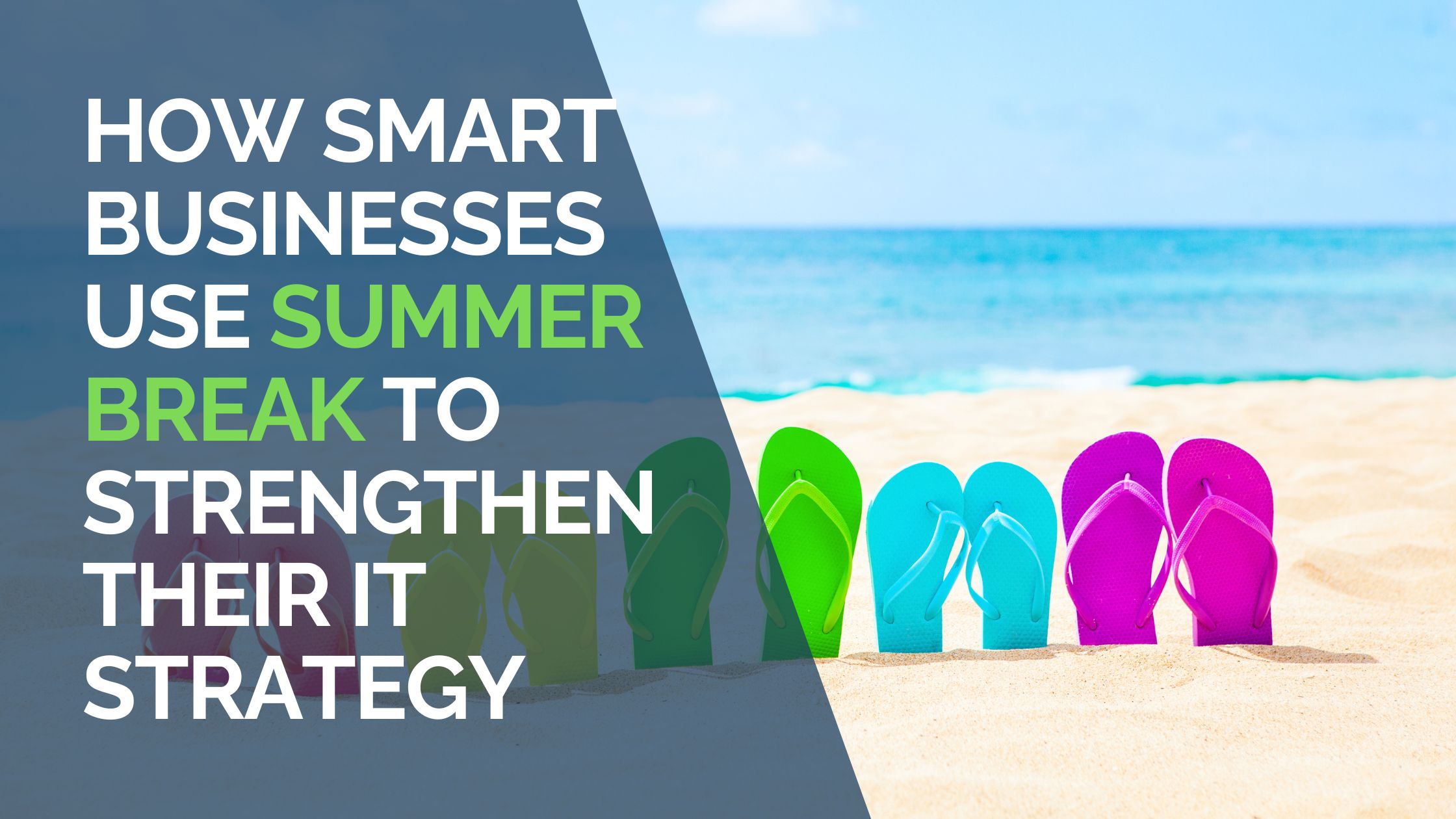 How Smart Businesses Use Summer Break to Strengthen Their IT Strategy