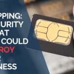 SIM Swapping A Security Threat That Could Destroy Your Business