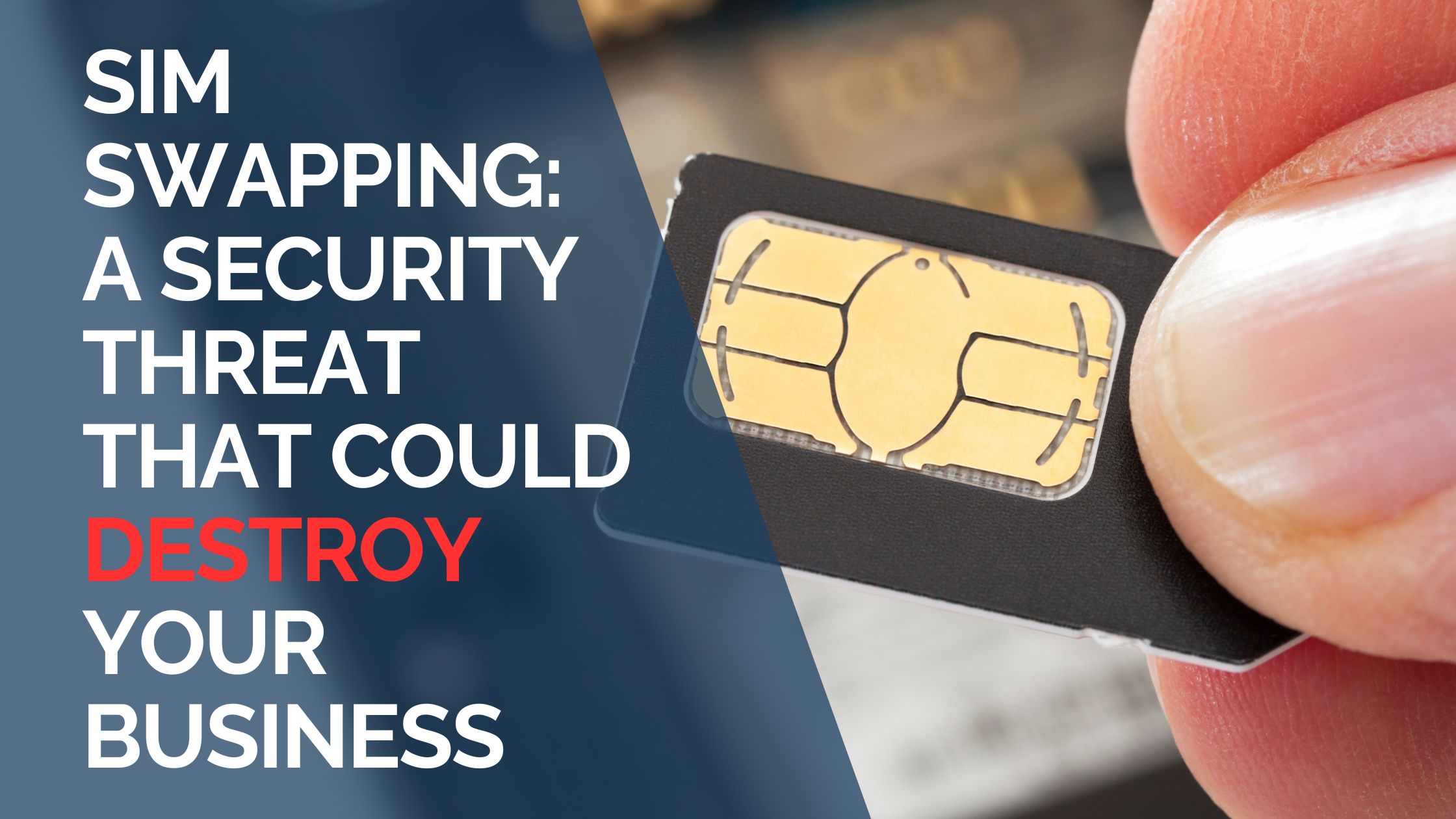 SIM Swapping A Security Threat That Could Destroy Your Business
