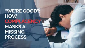 We’re Good How Complacency Masks a Missing Proven IT Process