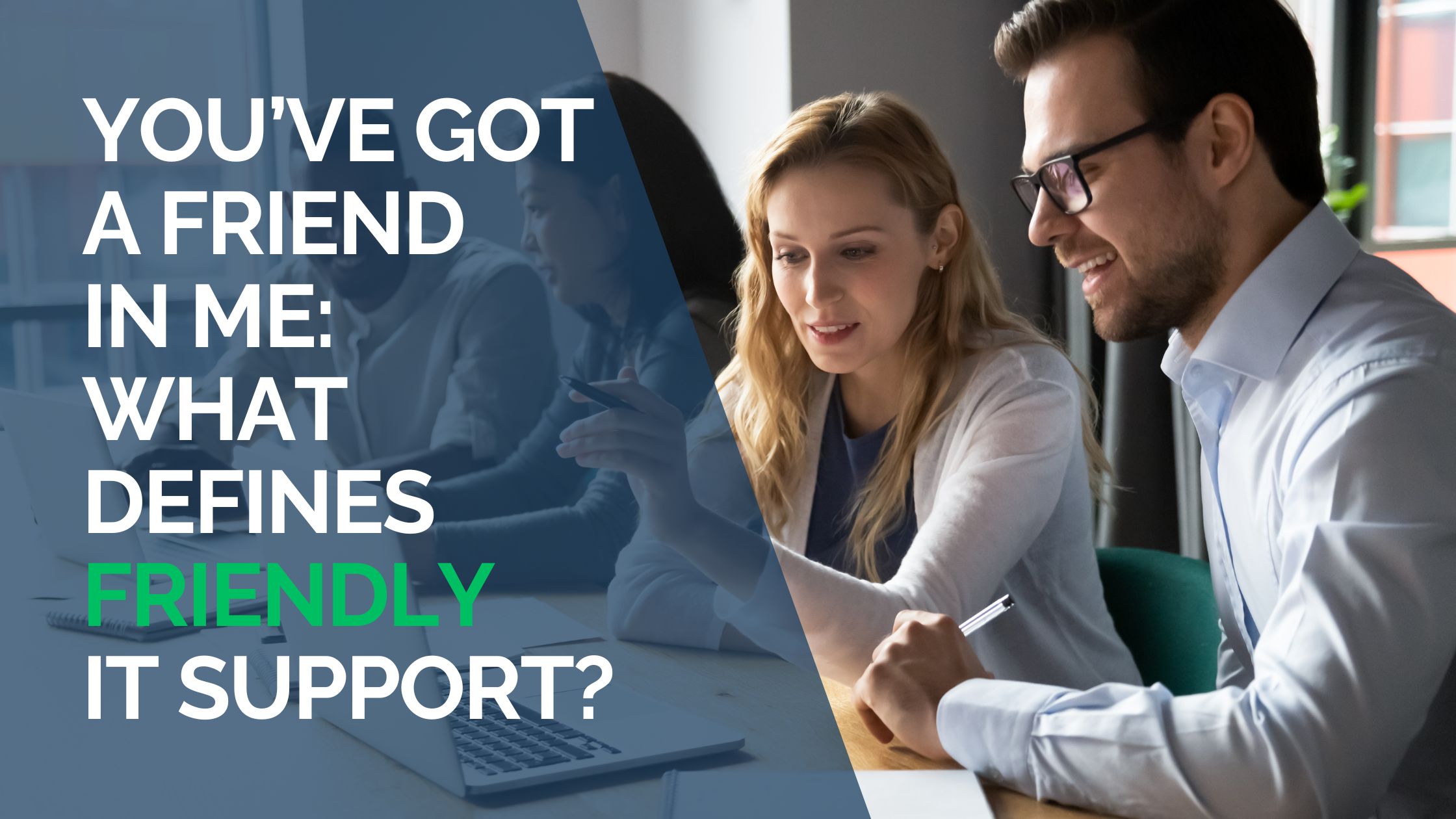 You’ve got a friend in me What Defines Friendly IT Support