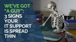 we’ve got “a guy” Signs your IT guy is overworked and spread thin v2