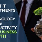 Smart IT Investments How Technology Drives Productivity and Business Growth