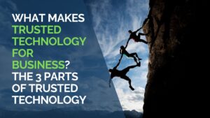 What Makes Trusted Technology for Business The 3 Parts of Trusted Technology.