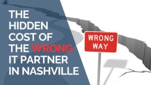 The Hidden Cost of the Wrong IT Partner in Nashville