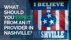 What Should You Expect from an IT Provider in Nashville