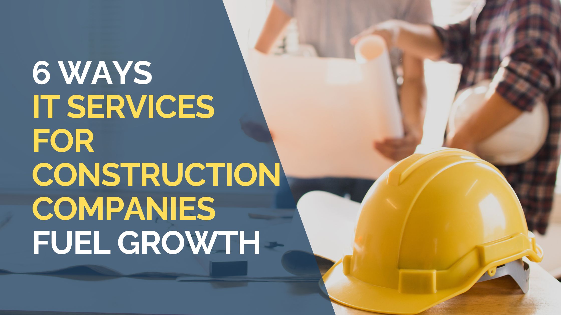 6 Ways IT Services for Construction Companies Fuel Growth