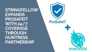 Stringfellow Technology Group Expands ProSafeIT With 247 SOC & NOC Coverage Through New Partnership With Huntress