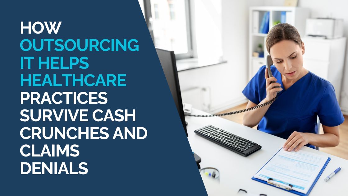 How Outsourcing IT Helps Healthcare Practices Survive Cash Crunches and Claims Denials