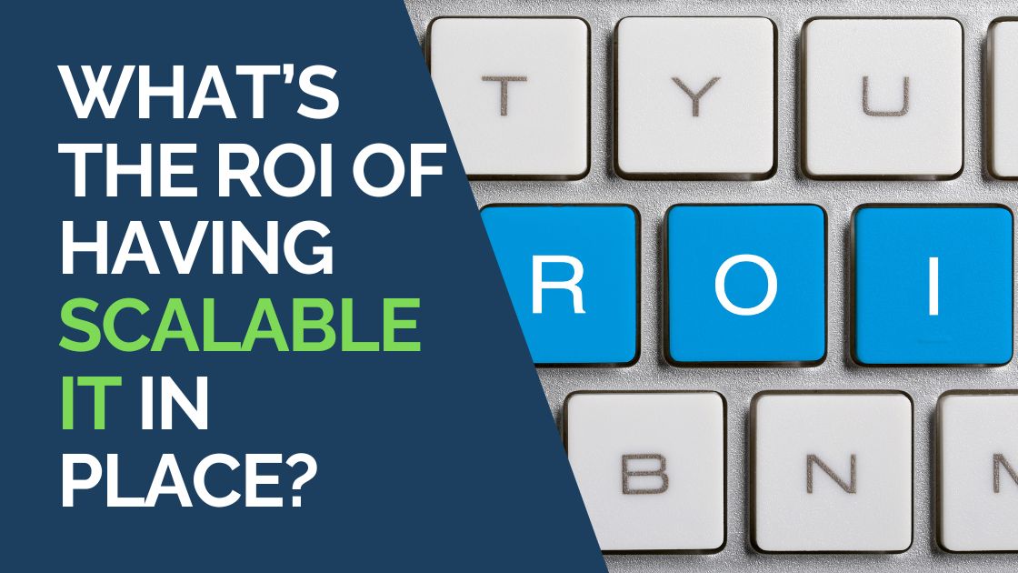 What’s the ROI of Having Scalable IT in Place