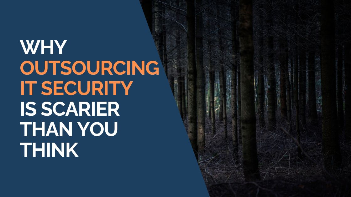 Why Outsourcing IT Security Is Scarier Than You Think