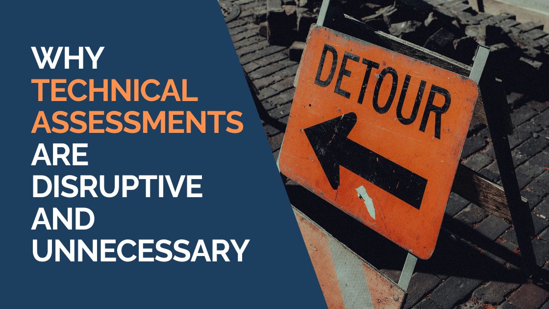Why Technical Assessments Are Disruptive and Unnecessary