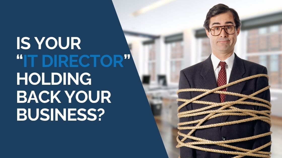 is your “IT Director” Holding back your Business