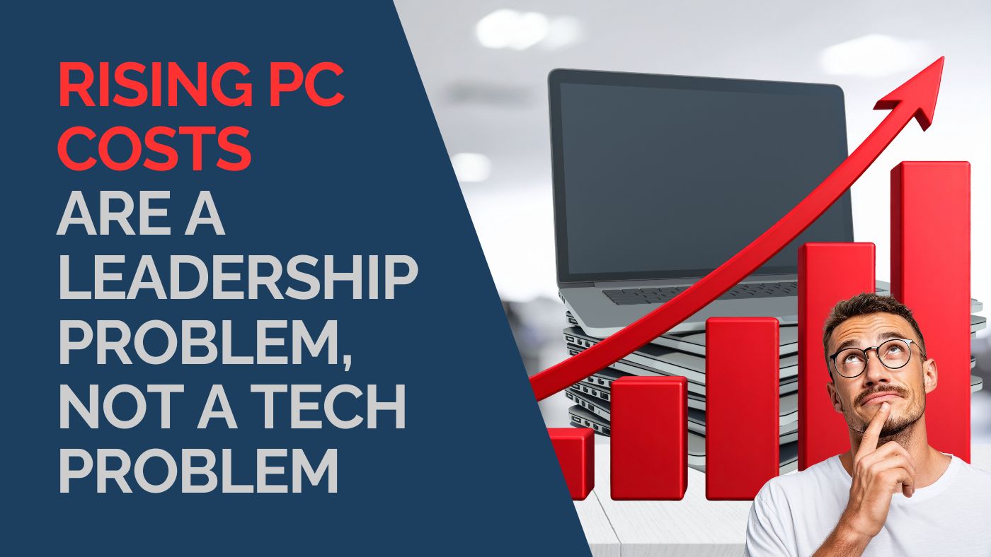 Rising PC Costs Are A Leadership Problem, Not A Tech Problem