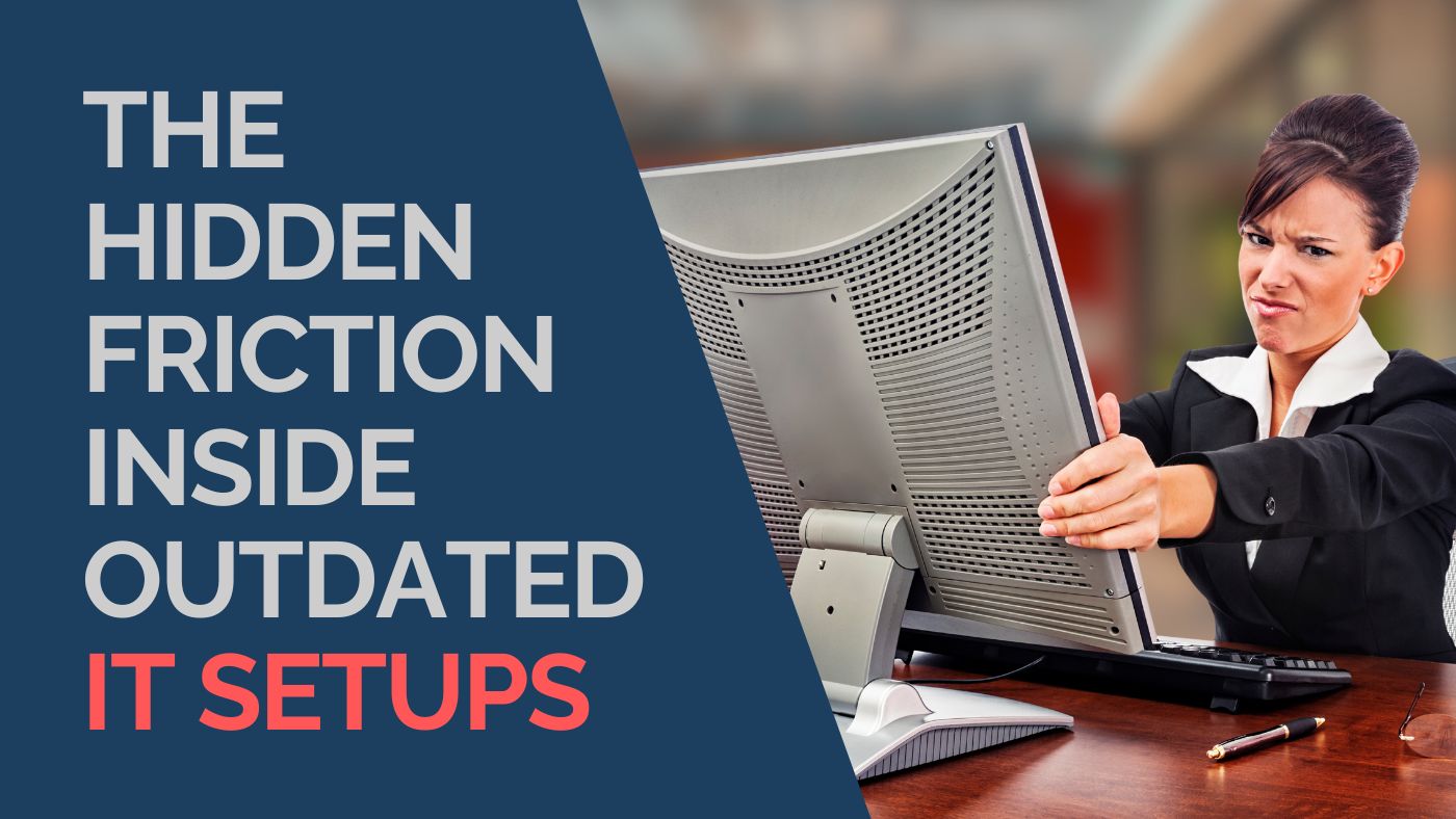 The Hidden Friction Inside Outdated IT Setups