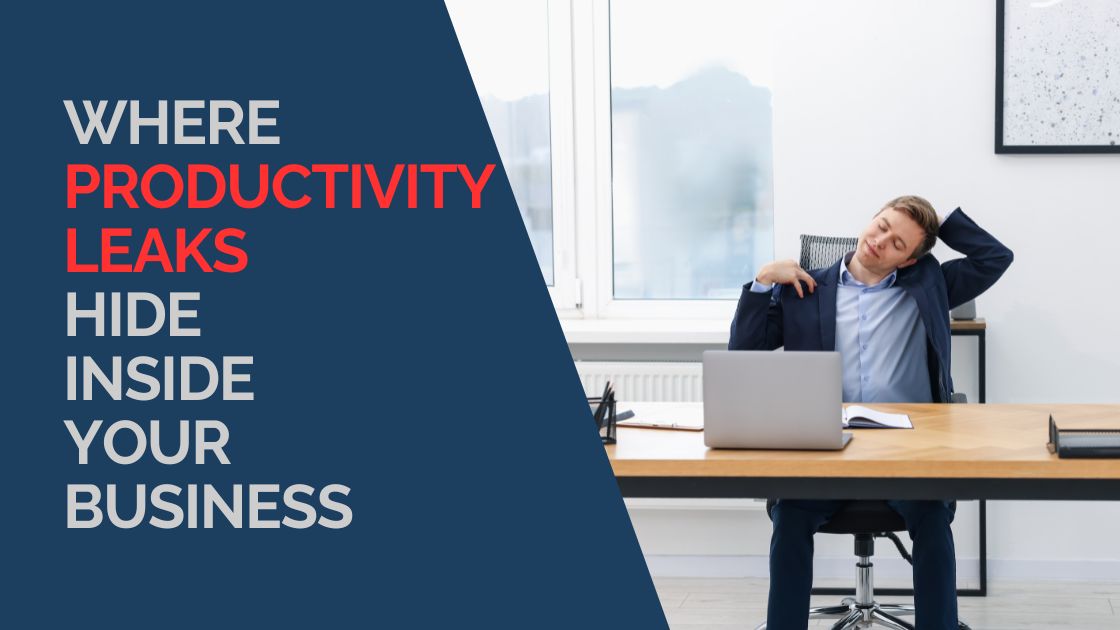 Where Productivity Leaks Hide Inside Your Business