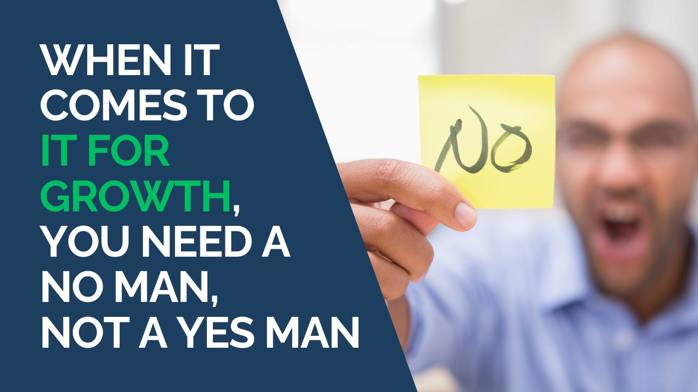 When It Comes To IT For Growth, You Need A No Man, Not A Yes Man